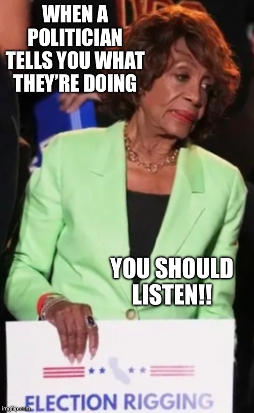 WHEN A POLITICIAN TELLS YOU WHAT THEY’RE DOING; YOU SHOULD LISTEN!! | made w/ Imgflip meme maker