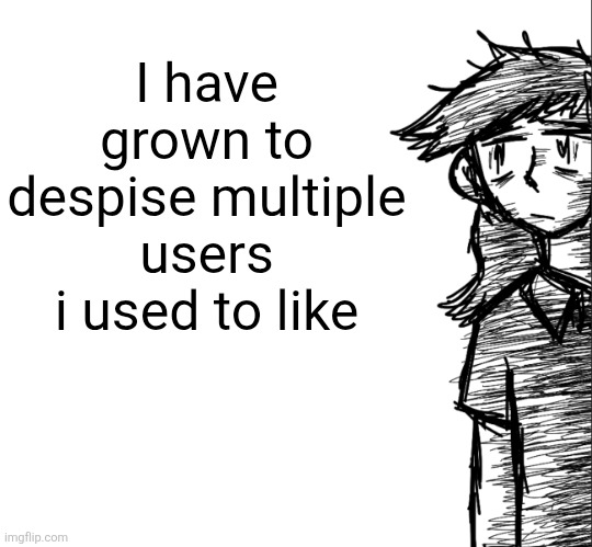 Thousand yard stare Dea | I have grown to despise multiple users i used to like | image tagged in thousand yard stare dea | made w/ Imgflip meme maker