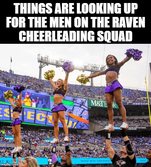 Ravens have real men on Cheerleader Squad | THINGS ARE LOOKING UP
FOR THE MEN ON THE RAVEN
CHEERLEADING SQUAD | image tagged in vince vance,baltimore ravens,memes,male,real men,cheerleaders | made w/ Imgflip meme maker