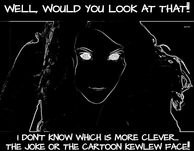 Hypnotizing | WELL, WOULD YOU LOOK AT THAT!! I DON'T KNOW WHICH IS MORE CLEVER...
THE JOKE OR THE CARTOON KEWLEW FACE!! | image tagged in hypnotizing | made w/ Imgflip meme maker