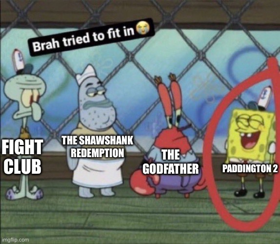 brah tried to fit in | FIGHT CLUB; THE SHAWSHANK REDEMPTION; THE GODFATHER; PADDINGTON 2 | image tagged in brah tried to fit in | made w/ Imgflip meme maker
