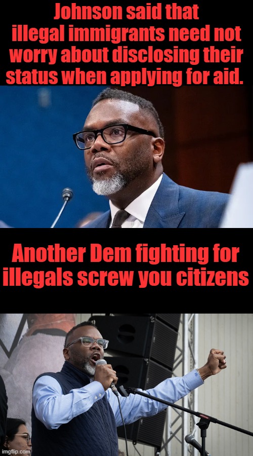 DEM mayors destroying city after city & they enjoy doing it. | Johnson said that illegal immigrants need not worry about disclosing their status when applying for aid. Another Dem fighting for illegals screw you citizens | made w/ Imgflip meme maker