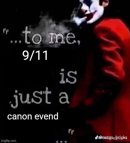 To me X is just a X | 9/11; canon evend | image tagged in to me x is just a x | made w/ Imgflip meme maker