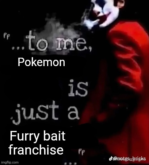 To me X is just a X | Pokemon; Furry bait franchise | image tagged in to me x is just a x | made w/ Imgflip meme maker