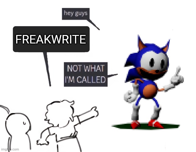 not what im called | FREAKWRITE | image tagged in not what im called | made w/ Imgflip meme maker