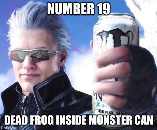 Vergil with Monster | NUMBER 19; DEAD FROG INSIDE MONSTER CAN | image tagged in vergil with monster | made w/ Imgflip meme maker