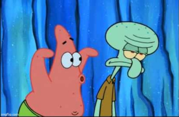 Patrick Scaring Squidward | image tagged in patrick scaring squidward | made w/ Imgflip meme maker
