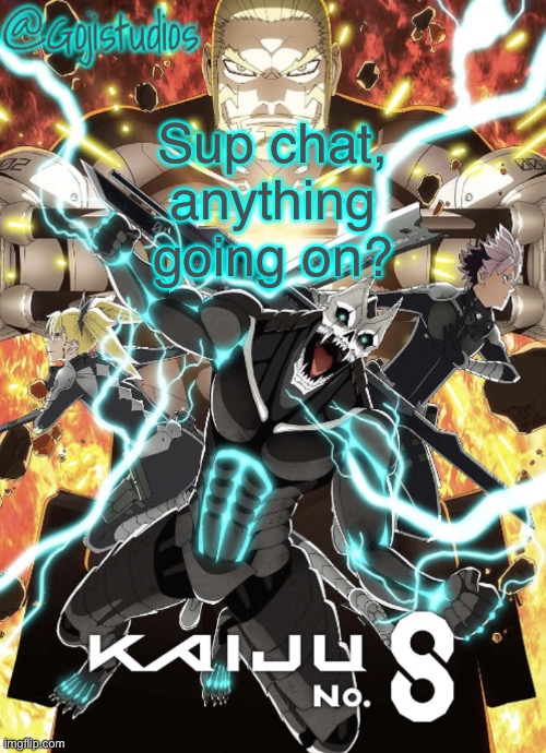 Gojistudios Kaiju No.8 Temp | Sup chat, anything going on? | image tagged in gojistudios kaiju no 8 temp | made w/ Imgflip meme maker