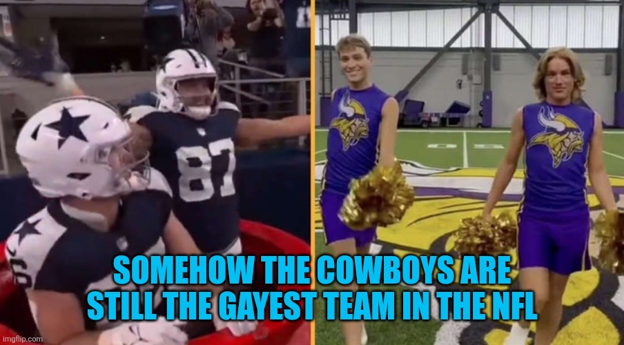 Gay Cowboys | SOMEHOW THE COWBOYS ARE STILL THE GAYEST TEAM IN THE NFL | image tagged in nfl | made w/ Imgflip meme maker