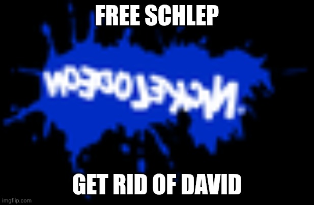 Free schlep | FREE SCHLEP; GET RID OF DAVID | image tagged in noedolekcin,freeschlep,fuckbaszucki,funny,shitpost,labubu | made w/ Imgflip meme maker