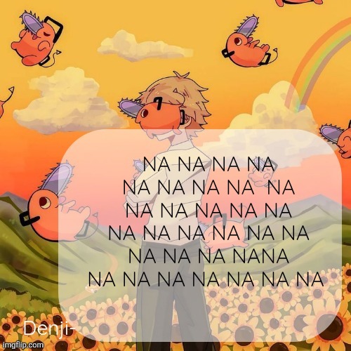 Denji announcement template | NA NA NA NA NA NA NA NA  NA NA NA NA NA NA NA NA NA NA NA NA NA NA NA NANA NA NA NA NA NA NA NA | image tagged in denji announcement template | made w/ Imgflip meme maker