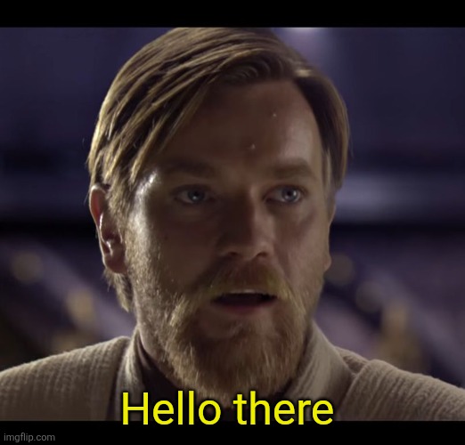 Hello there | Hello there | image tagged in hello there | made w/ Imgflip meme maker