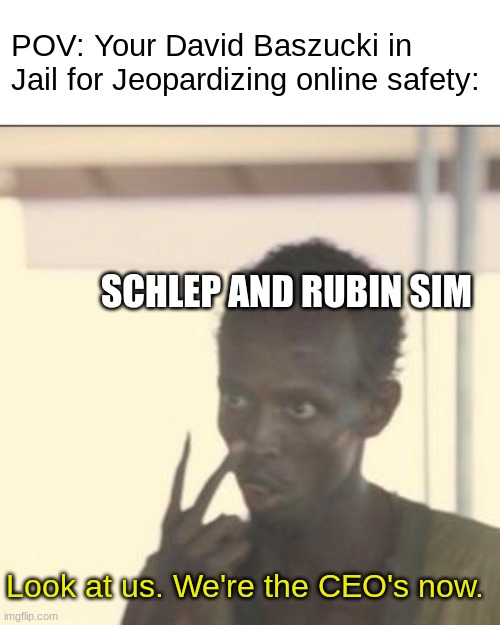 They're cooked (Update: Matt Kauffman got exposed for being a gooner) | POV: Your David Baszucki in Jail for Jeopardizing online safety:; SCHLEP AND RUBIN SIM; Look at us. We're the CEO's now. | image tagged in memes,look at me,roblox memes | made w/ Imgflip meme maker
