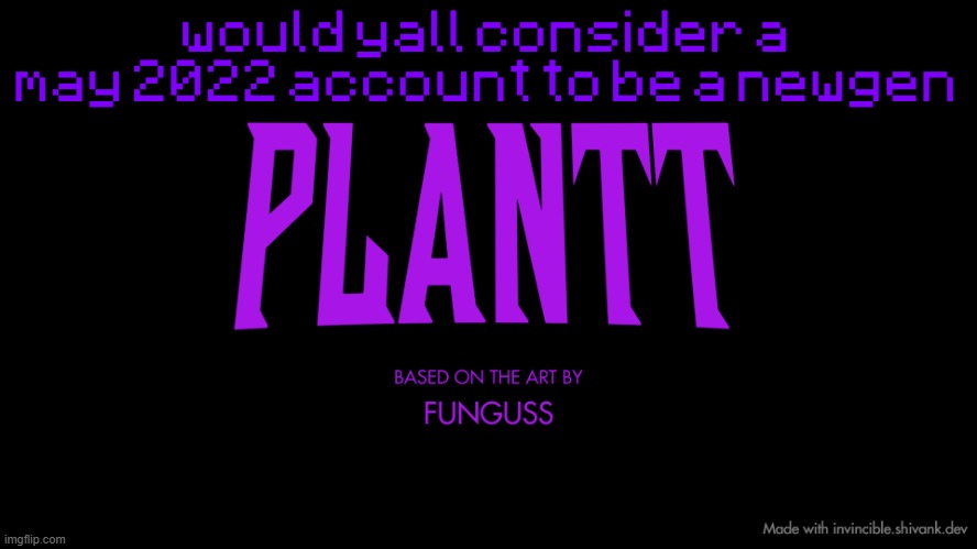 plantt title card (season 2) | would yall consider a may 2022 account to be a newgen | image tagged in plantt title card season 2 | made w/ Imgflip meme maker