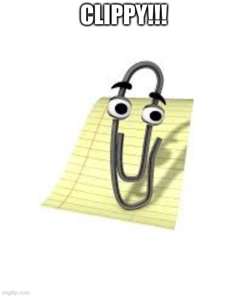 Clippy | CLIPPY!!! | image tagged in clippy | made w/ Imgflip meme maker