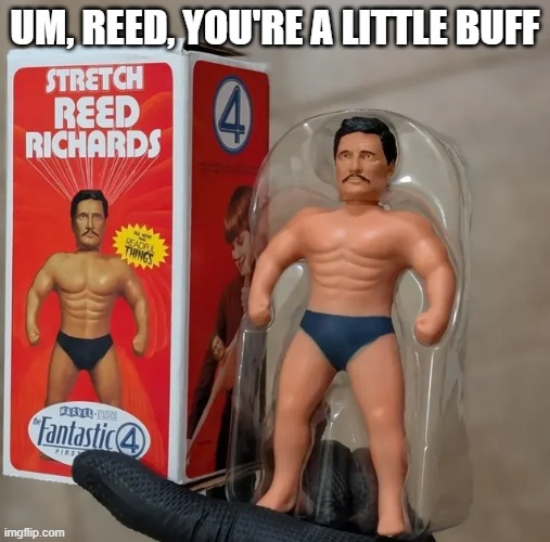 Buff Reed? | UM, REED, YOU'RE A LITTLE BUFF | image tagged in fantastic four | made w/ Imgflip meme maker