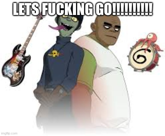 Gorillaz ARe coming to fortnite | LETS FUCKING GO!!!!!!!!!! | image tagged in gorillaz | made w/ Imgflip meme maker