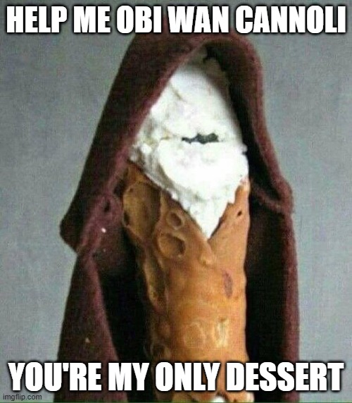 Obi Wan Dessert | HELP ME OBI WAN CANNOLI; YOU'RE MY ONLY DESSERT | image tagged in obi wan kenobi | made w/ Imgflip meme maker