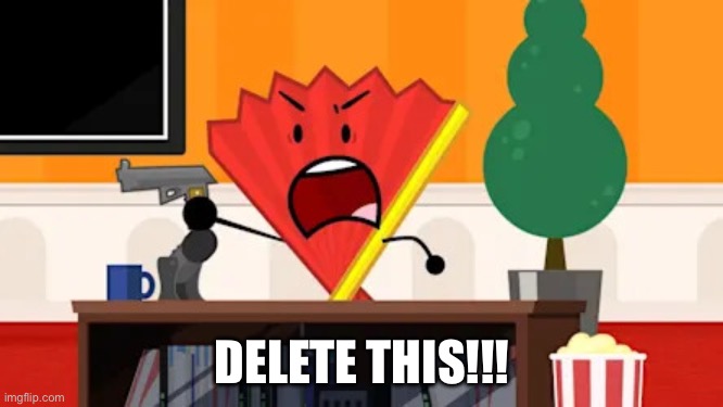 DELETE THIS!!! | DELETE THIS!!! | image tagged in fan with a revolver,inanimate insanity,object shows | made w/ Imgflip meme maker