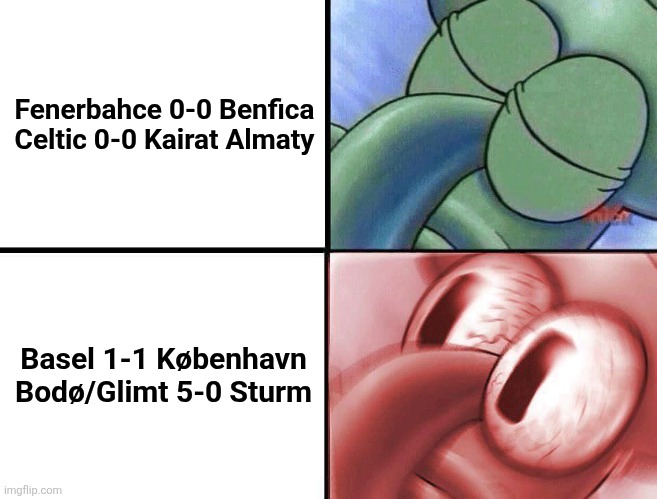 May the next week will be fire...especially Fener will do the impossible away against Benfica while Celtic is going to Asia | Fenerbahce 0-0 Benfica
Celtic 0-0 Kairat Almaty; Basel 1-1 København
Bodø/Glimt 5-0 Sturm | image tagged in sleeping squidward,fenerbahce,benfica,celtic,champions league,memes | made w/ Imgflip meme maker