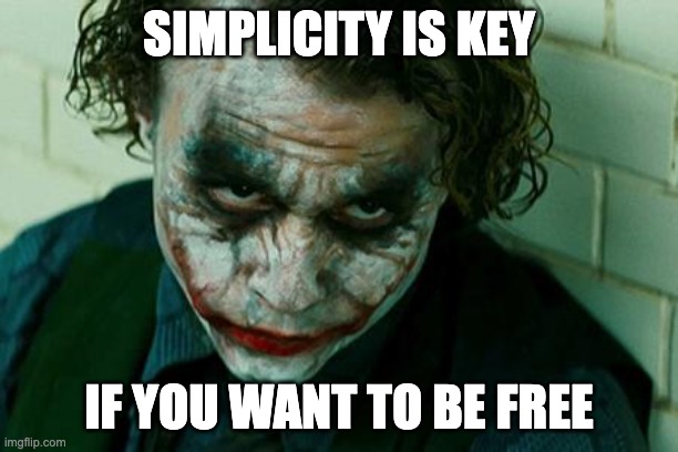 Simplicity is Key | SIMPLICITY IS KEY; IF YOU WANT TO BE FREE | image tagged in the joker really | made w/ Imgflip meme maker