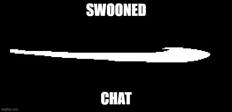 Roaring Fraud Swoon | SWOONED; CHAT | image tagged in roaring fraud swoon | made w/ Imgflip meme maker