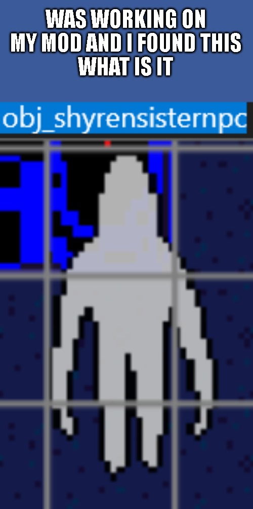 WAS WORKING ON MY MOD AND I FOUND THIS
WHAT IS IT | made w/ Imgflip meme maker