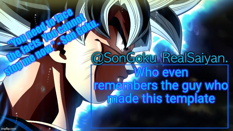 SonGoku_RealSaiyan Temp V3 | Who even remembers the guy who made this template | image tagged in songoku_realsaiyan temp v3 | made w/ Imgflip meme maker
