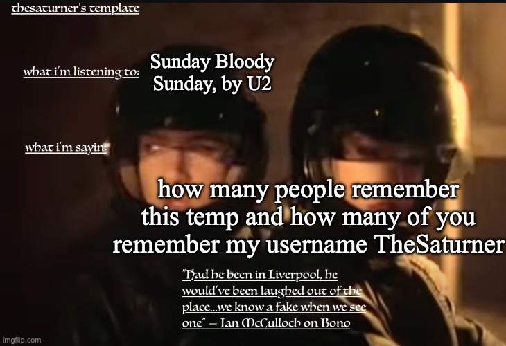 Saturner's Temp | Sunday Bloody Sunday, by U2; how many people remember this temp and how many of you remember my username TheSaturner | image tagged in saturner's temp | made w/ Imgflip meme maker