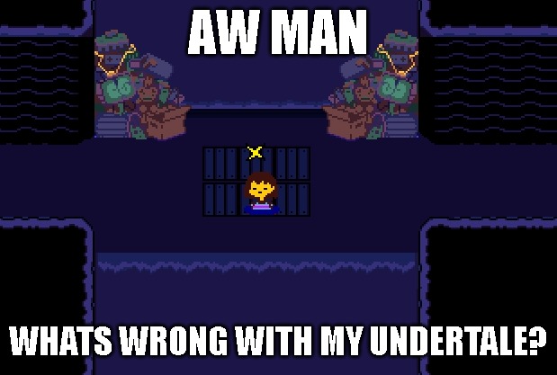 Undertale but i ruined it so much bruh #2 | AW MAN; WHATS WRONG WITH MY UNDERTALE? | made w/ Imgflip meme maker