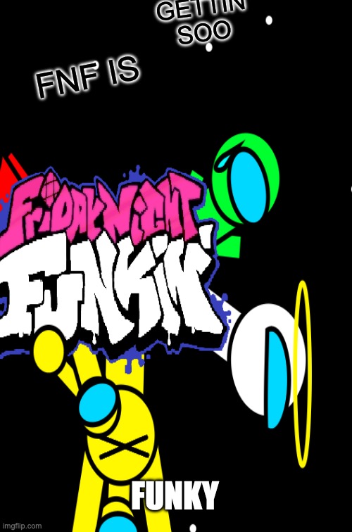 GETTIN SOO; FNF IS; FUNKY | made w/ Imgflip meme maker
