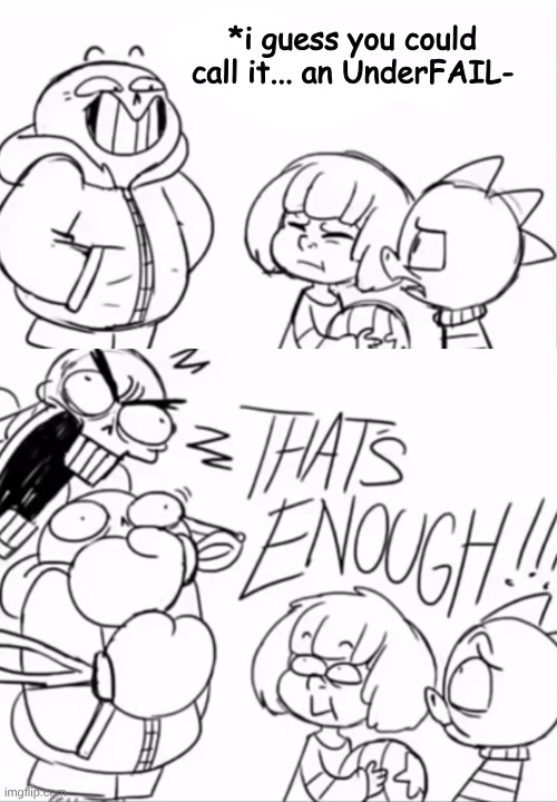 That's Enough | *i guess you could call it... an UnderFAIL- | image tagged in that's enough | made w/ Imgflip meme maker
