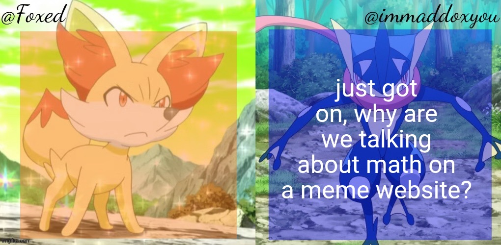 Foxed & Immaddoxyou Shared Temp | just got on, why are we talking about math on a meme website? | image tagged in foxed immaddoxyou shared temp | made w/ Imgflip meme maker