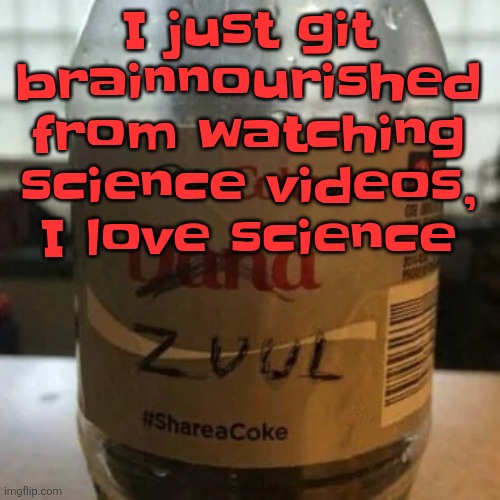 there is no diet, only zero | I just git brainnourished from watching science videos, I love science | image tagged in there is no diet only zero | made w/ Imgflip meme maker