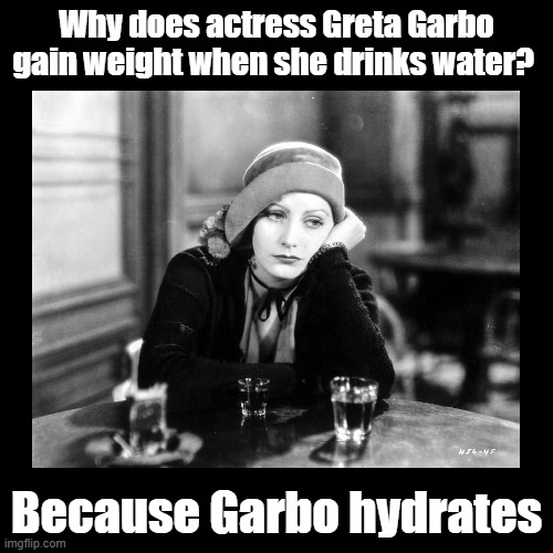 Greta Garbo gains weight | Why does actress Greta Garbo gain weight when she drinks water? Because Garbo hydrates | image tagged in black square,pun,weight gain,carbs | made w/ Imgflip meme maker