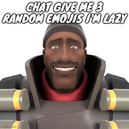 Might draw a character or 2 | CHAT GIVE ME 3 RANDOM EMOJIS I'M LAZY | image tagged in cursed demoman | made w/ Imgflip meme maker