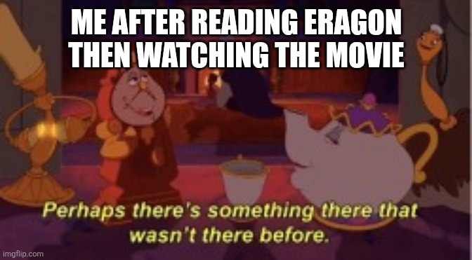 Eragon | ME AFTER READING ERAGON THEN WATCHING THE MOVIE | image tagged in books | made w/ Imgflip meme maker