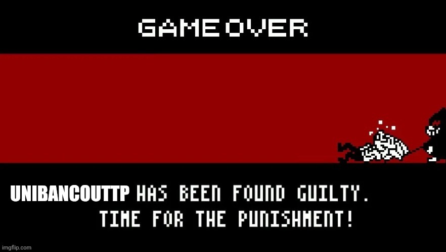 X has been found guilty. | UNIBANCOUTTP | image tagged in x has been found guilty | made w/ Imgflip meme maker