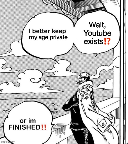 W stream mood | Wait, Youtube exists⁉️; age private | image tagged in i better keep my ass in this office or i'm finished | made w/ Imgflip meme maker