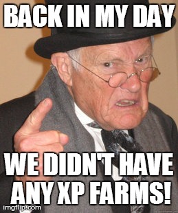 Back In My Day Meme | BACK IN MY DAY WE DIDN'T HAVE ANY XP FARMS! | image tagged in memes,back in my day | made w/ Imgflip meme maker