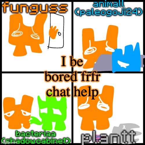 the 4-way temp | I be bored frfr chat help | image tagged in the 4-way temp | made w/ Imgflip meme maker