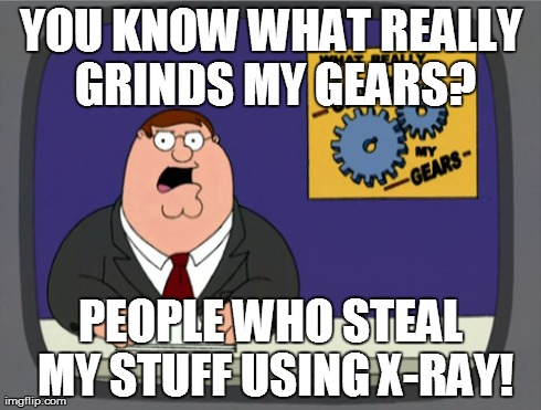 Peter Griffin News Meme | YOU KNOW WHAT REALLY GRINDS MY GEARS? PEOPLE WHO STEAL MY STUFF USING X-RAY! | image tagged in memes,peter griffin news | made w/ Imgflip meme maker