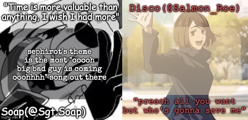 Soap's and Disco's shared temp | sephirot's theme is the most "ooooh big bad guy is coming ooohhhh" song out there | image tagged in soap's and disco's shared temp | made w/ Imgflip meme maker