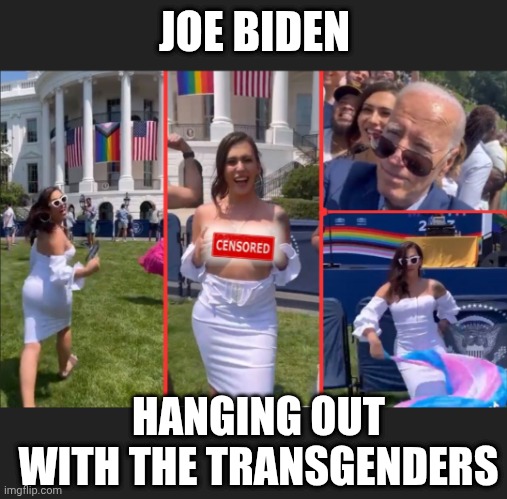 JOE BIDEN HANGING OUT WITH THE TRANSGENDERS | made w/ Imgflip meme maker