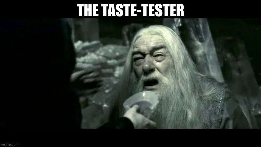 Dumbledore Poison | THE TASTE-TESTER | image tagged in dumbledore poison | made w/ Imgflip meme maker