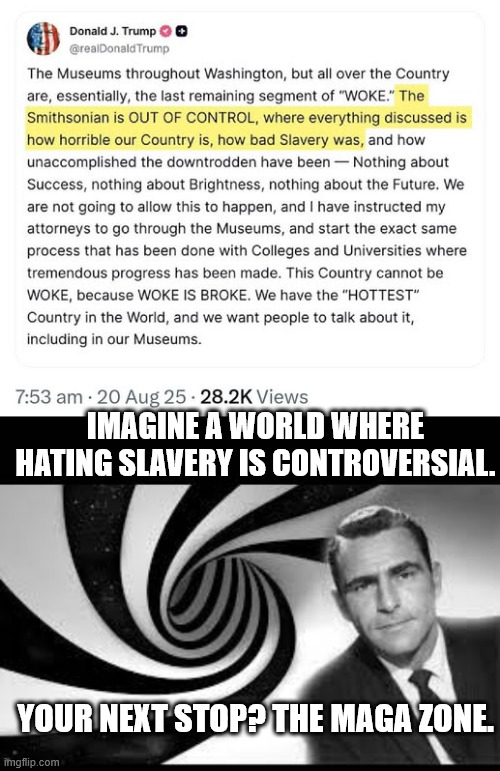 IMAGINE A WORLD WHERE HATING SLAVERY IS CONTROVERSIAL. YOUR NEXT STOP? THE MAGA ZONE. | image tagged in twilight zone 2 | made w/ Imgflip meme maker