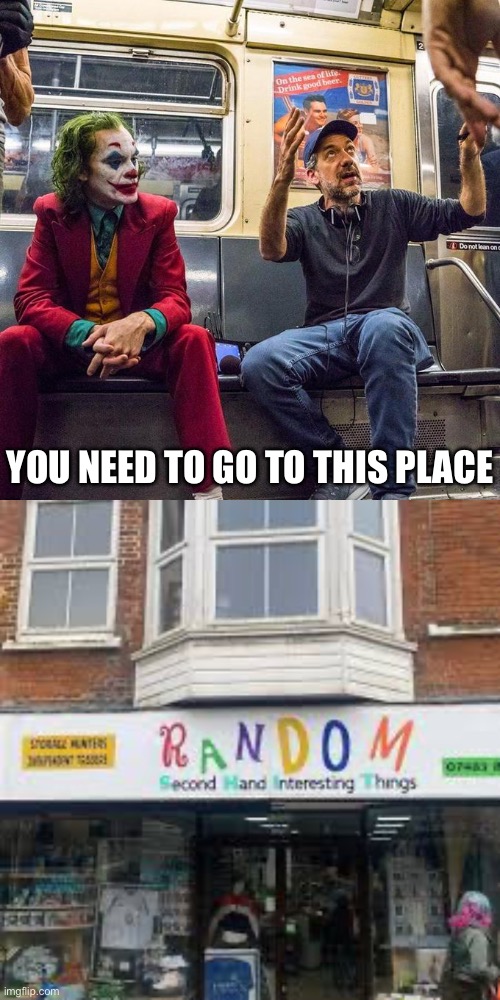 Where? | YOU NEED TO GO TO THIS PLACE | image tagged in joker in the subway,go there,what is this place | made w/ Imgflip meme maker