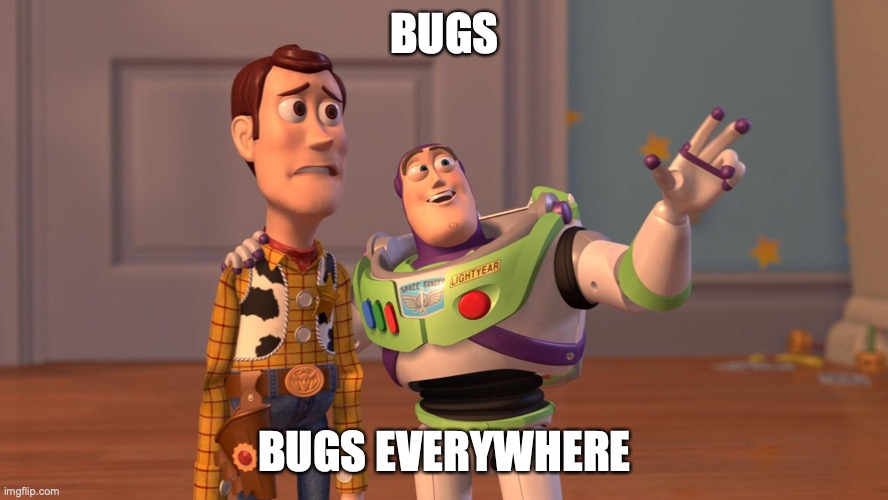 Woody and Buzz Lightyear Everywhere Widescreen | BUGS; BUGS EVERYWHERE | image tagged in woody and buzz lightyear everywhere widescreen | made w/ Imgflip meme maker