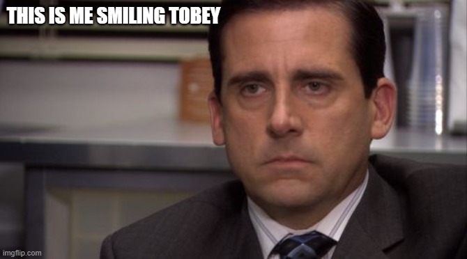 Michael Are you kidding me? | THIS IS ME SMILING TOBEY | image tagged in michael are you kidding me | made w/ Imgflip meme maker