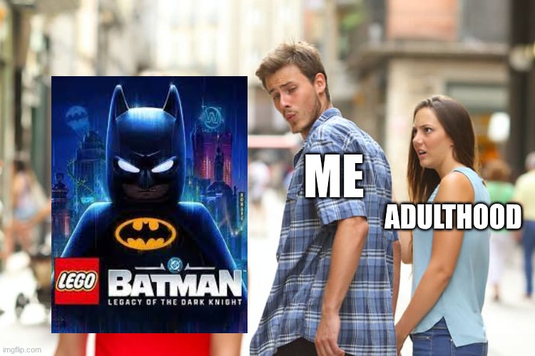 I may be too old for Lego games, but this one got my attention | ME; ADULTHOOD | image tagged in memes,distracted boyfriend,funny,gaming,lego | made w/ Imgflip meme maker